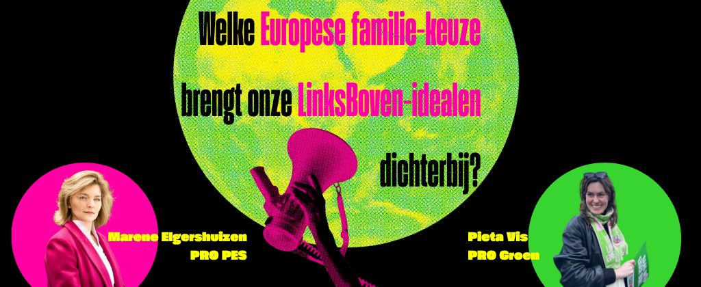 Welke Europese familie-keuze brengt onze LinksBoven-idealen dichterbij? Marene Elgershuizen - PRO PES, Pieta Vis - PRO Groen